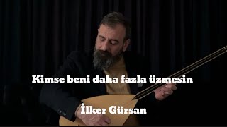 İlker GürsanKimse beni daha fazla üzmesin [upl. by Linsk752]