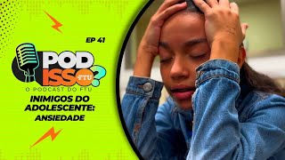 POD ISSO FTU EP41  Inimigos do Adolescente Ansiedade [upl. by Irtimed]