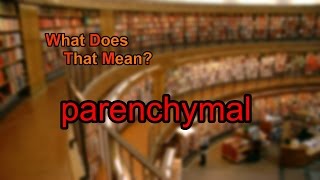 What does parenchymal mean [upl. by Bonnice]