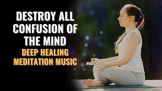 Mental and Spiritual Reboot  Destroy All Confusion Of The Mind  Deep Healing Meditation Music [upl. by Kirchner]