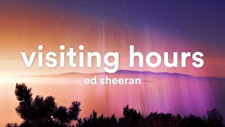 Ed Sheeran  Visiting Hours Lyrics [upl. by Teteak44]