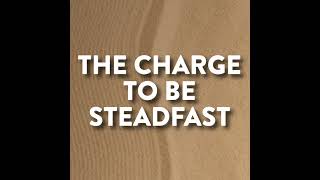 The Charge To Be Steadfast [upl. by Braunstein813]