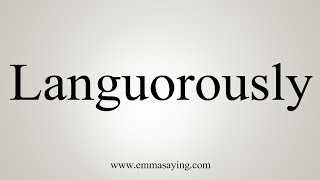 How To Say Languorously [upl. by Rafaello]