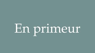 How to Pronounce En primeur In primeur Correctly in French [upl. by Berta]