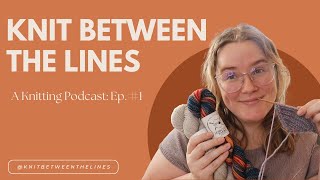 Knit Between the Lines A Knitting Podcast Ep1 [upl. by Assirram154]