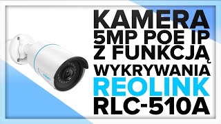 Reolink RLC510A  KAMERA PoE Z FUNKCJĄ WYKRYWANIA OSOBY I POJAZDU  UNBOXINGampRECENZJA  reolinkcom [upl. by Aened]