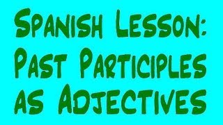 Spanish Lesson Past Participles as Adjectives [upl. by Theresina38]