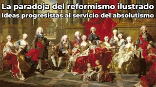 La paradoja del reformismo ilustrado  Ideas progresistas al servicio del absolutismo [upl. by Dow]