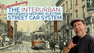 Remembering the Interurban Michigans Historic Electric Street Car System  Battle Creek Michigan [upl. by Yelserp978]