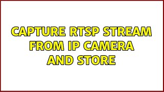 Capture RTSP stream from IP Camera and store 4 Solutions [upl. by Chassin]