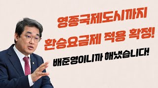 영종국제도시까지 환승요금제 적용 확정 배준영이니까 해냈습니다 [upl. by Huff499]