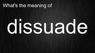 Whats the meaning of quotdissuadequot How to pronounce dissuade [upl. by Ramses]