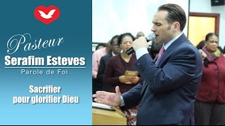 Sacrifier pour glorifier Dieu  Parole de Foi  Pr Serafim Esteves [upl. by Eibbor]