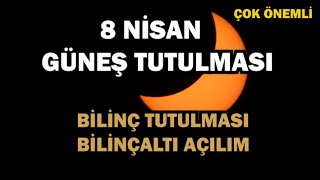 8 NİSAN GÜNEŞ TUTULMASI AKIL TUTULMASI ve BİLİNÇALTI AÇILIM [upl. by Sissie511]