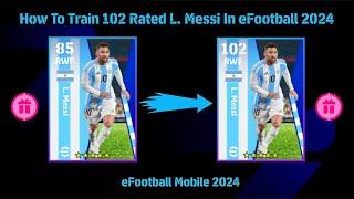 How To Train 102 Rated L Messi In eFootball 2024 [upl. by Enneirdna767]