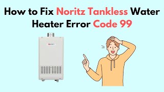 How to Fix Noritz Tankless Water Heater Error Code 99 [upl. by Giulia]