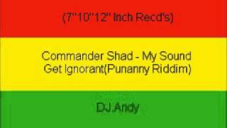 Commander Shad  My Sound Get IgnorantPunanny Riddim [upl. by Eamon83]