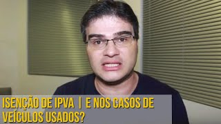 ISENÇÃO DE IPVA  E NOS CASOS DE VEÍCULOS USADOS [upl. by Eurd396]