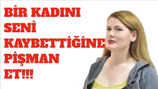 BİR KADINI SENİ KAYBETTİĞİNE PİŞMAN ETMENİN 7 AKILCI YOLU [upl. by Hannahoj453]