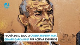 Fiscalía de EU solicita cadena perpetua para Genaro García Luna por aceptar sobornos [upl. by Townsend275]