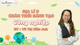 Công nghiệp  Bài 6  Lịch sử và Địa lí 9 Chân trời sáng tạo  GV Vũ Thị Kiều Anh [upl. by Whitnell]