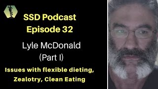 SSD Podcast Ep 32 Lyle McDonald Part I Issues with Flexible Dieting I Zealotry I Clean Eating [upl. by Lim]