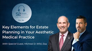 Key Elements for Estate Planning in Your Aesthetic Medical Practice with Michael D Wild  Ep 94 [upl. by Reggi320]