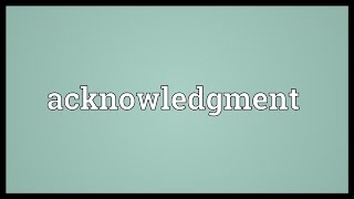 Acknowledgment Meaning [upl. by Yelnik]