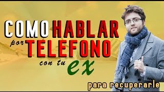 Como hablar por teléfono con tu ex para recuperarle [upl. by Steen]