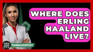 Where does Erling Haaland live  The Sport Xpert [upl. by Hyacinthia]