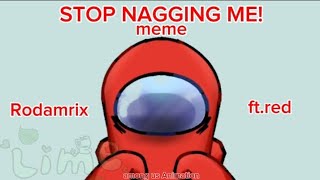 STOP NAGGING ME Meme  gift for Rodamrix  ftred  by me [upl. by Davin249]