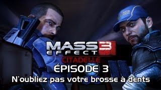 Mass Effect 3 Citadelle  Épisode 3  Noubliez pas votre brosse à dents [upl. by Rosita]