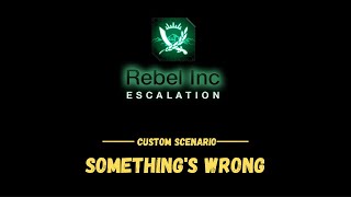 Rebel Inc Custom Scenarios — Somethings wrong [upl. by Newhall]