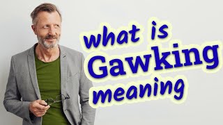 Gawking  Definition of gawking 📖 📖 [upl. by Ciredor]