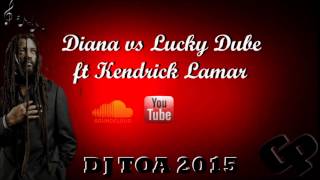 dj toa 2015  Diana vs Lucky Dube ft Kendrick Lamar [upl. by Bradshaw]