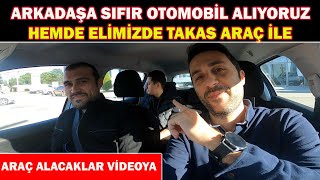 ARKADAŞA SIFIR OTOMOBİL ALIYORUZ ARALIKHEMDE ELİMZİDE TAKAS ARAÇ İLEARAÇ ALACAKLAR VİDEOYA [upl. by Turk]