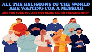 ALL WORLD RELIGIONS ARE WAITING FOR A MESSIAH ARE YOU SURE YOU ARE NOT BEING LED TO THE SAME ONE [upl. by Lussier]