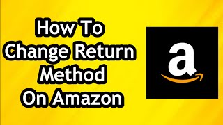 How To Change Return Method On Amazon [upl. by Ikram71]