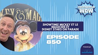 Destination WDW épisode 850 Showtime Mickey et le magicien et Disney Stars on parade [upl. by Evslin]