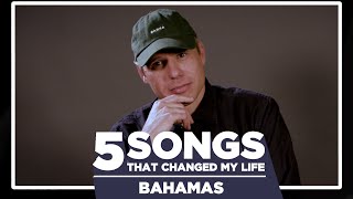 Bahamas  5 Songs that Changed My Life [upl. by Odnomar896]