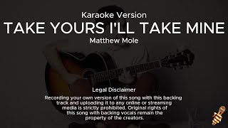 Matthew Mole  Take Yours Ill Take Mine Karaoke Version [upl. by Koppel]