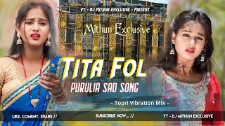 Tita Fol Purulia Sad Song  Topri Vibration Mix  Dj Mithun Exclusive [upl. by Mohun]