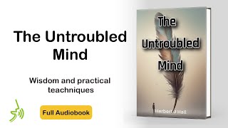 The Untroubled Mind Full Audiobook by Herbert J Hall [upl. by Oniotna32]