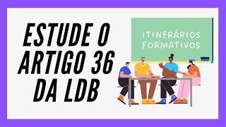 O QUE SÃO ITINERÁRIOS FORMATIVOS  LDB Art 36 ATUALIZADO [upl. by Ashien]