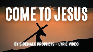 Come To Jesus by Sidewalk Prophets Lyric Video [upl. by Damien496]