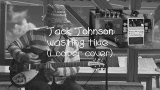 Wasting time Jack Johnson  loop pedal cover （Ditto X2） [upl. by Ravaj]