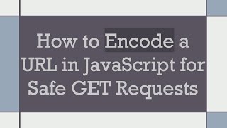 How to Encode a URL in JavaScript for Safe GET Requests [upl. by Hazem184]