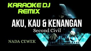 DJ AKU KAU amp KENANGAN  SECOND CIVIL  KARAOKE DJ REMIX NADA CEWEK [upl. by Haelhsa]