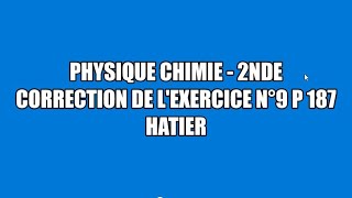 Correction exercice 9 p 187 Hatier physique chimie seconde [upl. by Soilisav876]