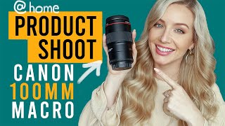 Capture Every Detail Product Photography At Home with Canon 100mm Lens  Pro Tips 2024  Jaquie Ohh [upl. by Efal186]